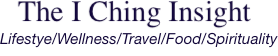 The I Ching Insight — Lifestyle, Wellness, Travel, Food and Spirituality